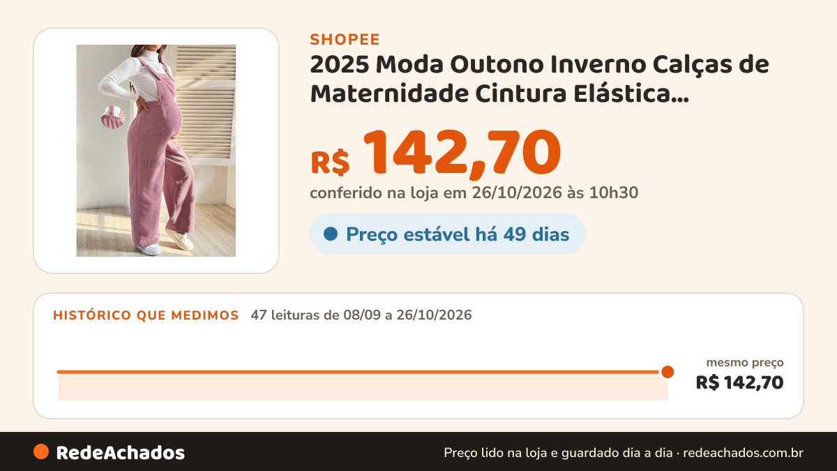 Histórico de preço de 2025 Moda Outono Inverno Calças de Maternidade Cintura Elástica Macacão de Corduroy Solto… na Shopee: 46 leituras de 08/09/2026 a 25/10/2026, mesmo preço, R$ 142,70, em todas; R$ 142,70 conferido em 25/10/2026 às 09h14
