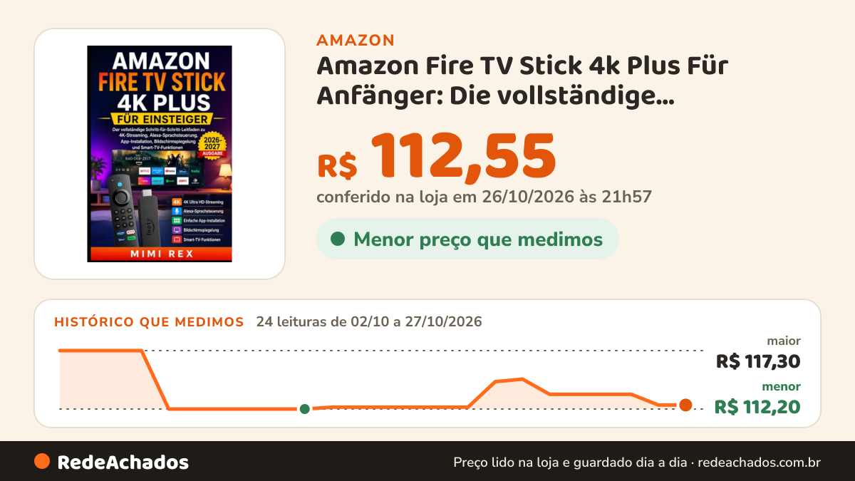 Histórico de preço de Amazon Fire TV Stick 4k Plus Für Anfänger: Die vollständige Schritt-für-Schritt-Anleitung… na Amazon: 24 leituras de 02/10/2026 a 27/10/2026, menor R$ 112,20, maior R$ 117,30; R$ 112,55 conferido em 26/10/2026 às 21h57