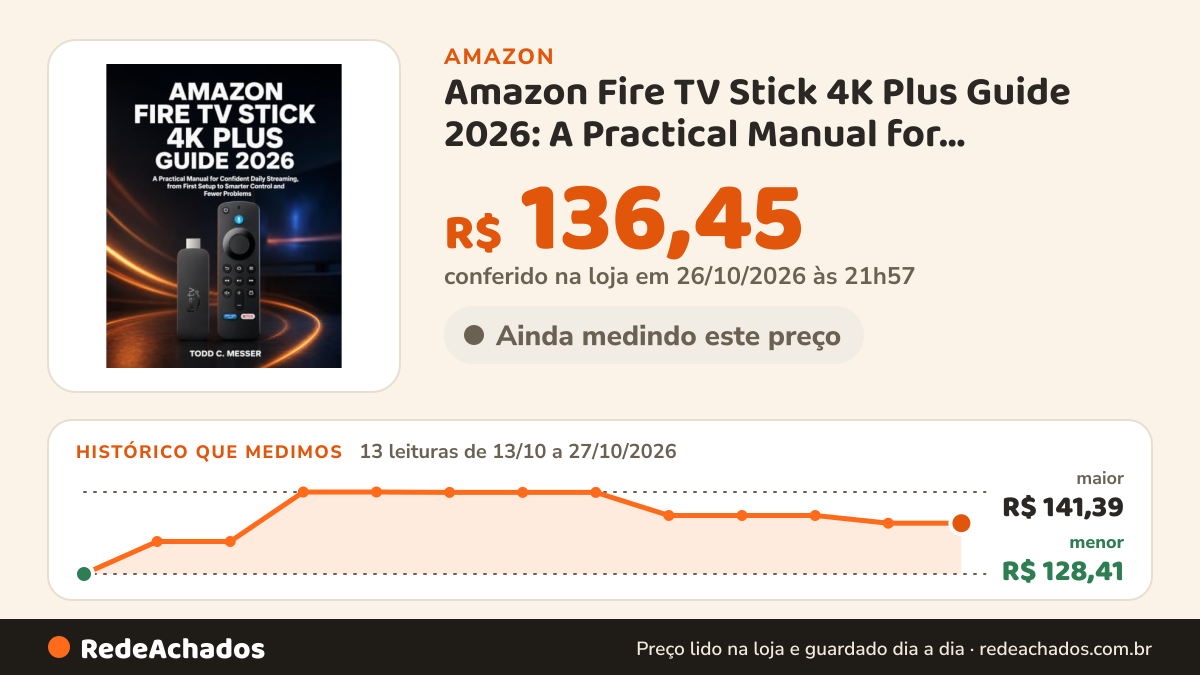 Histórico de preço de Amazon Fire TV Stick 4K Plus Guide 2026: A Practical Manual for Confident Daily Streaming… na Amazon: 13 leituras de 13/10/2026 a 27/10/2026, menor R$ 128,41, maior R$ 141,39; R$ 136,45 conferido em 26/10/2026 às 21h57