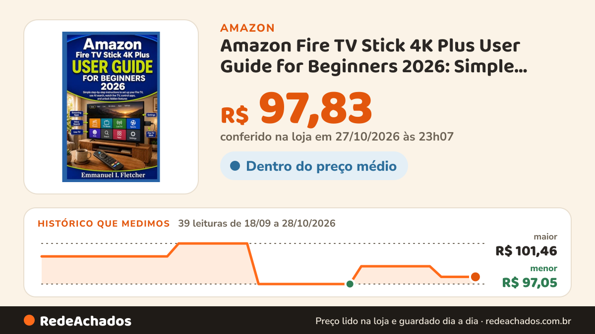 Histórico de preço de Amazon Fire TV Stick 4K Plus User Guide for Beginners 2026: Simple Step-by-Step… na Amazon: 38 leituras de 18/09/2026 a 27/10/2026, menor R$ 97,05, maior R$ 101,46; R$ 97,83 conferido em 26/10/2026 às 21h57