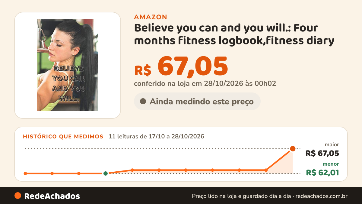 Histórico de preço de Believe you can and you will.: Four months fitness logbook,fitness diary na Amazon: 10 leituras de 17/10/2026 a 27/10/2026, menor R$ 62,01, maior R$ 62,70; R$ 62,70 conferido em 26/10/2026 às 21h57