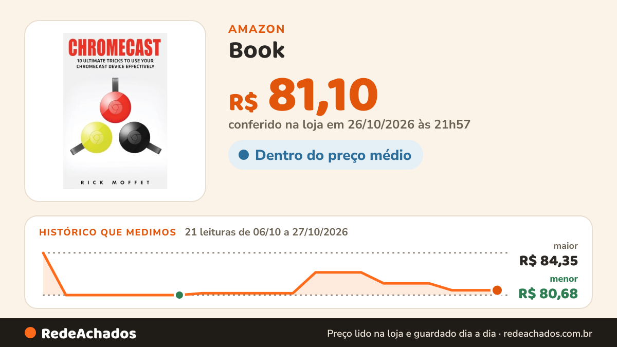 Histórico de preço de Book - Chromecast: 10 Ultimate Tricks to Use Your Chromecast Device Effectively (Booklet) na Amazon: 21 leituras de 06/10/2026 a 27/10/2026, menor R$ 80,68, maior R$ 84,35; R$ 81,10 conferido em 26/10/2026 às 21h57