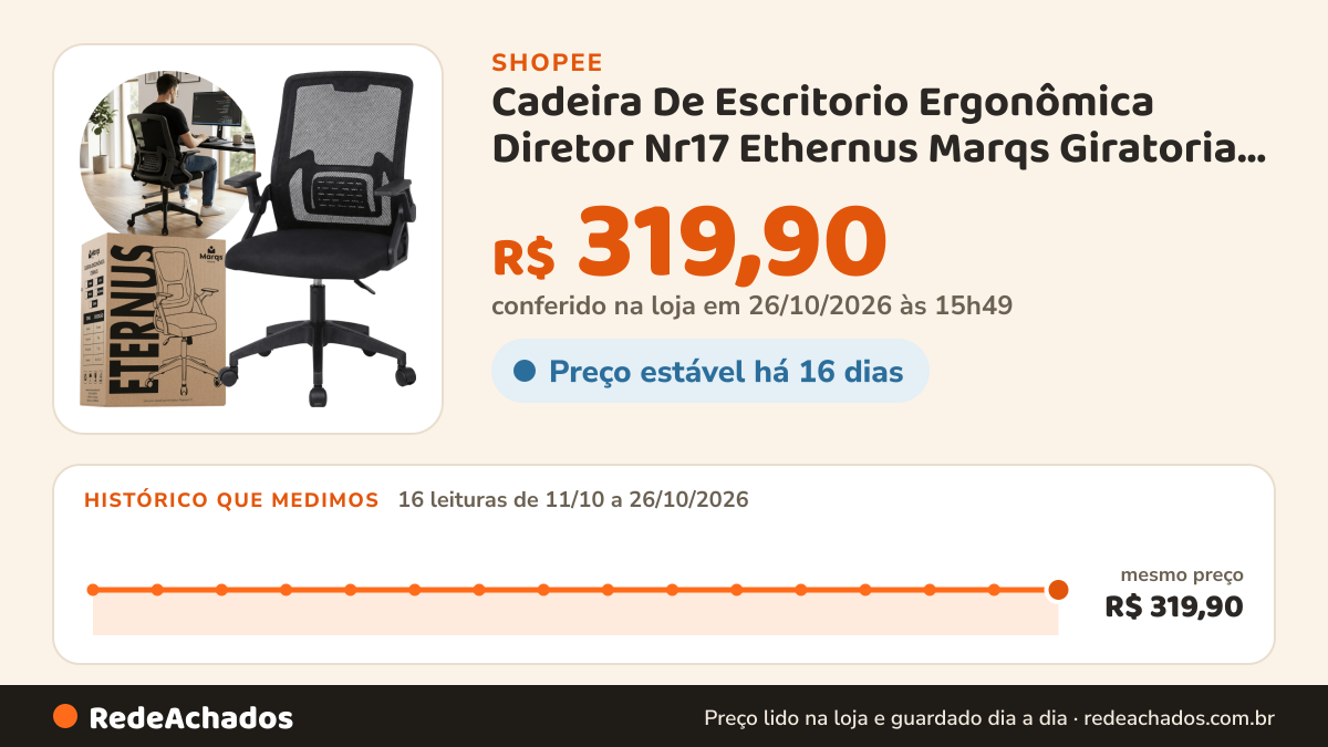 Histórico de preço de Cadeira De Escritorio Ergonômica Diretor Nr17 Ethernus Marqs Giratoria Confortavel… na Shopee: 15 leituras de 11/10/2026 a 25/10/2026, mesmo preço, R$ 319,90, em todas; R$ 319,90 conferido em 25/10/2026 às 10h42