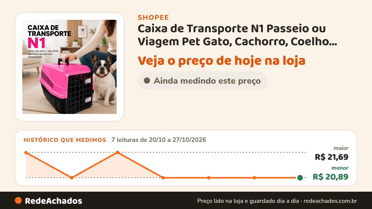 Histórico de preço de Caixa de Transporte N1 Passeio ou Viagem Pet Gato, Cachorro, Coelho, Aves Pequeno Porte e… na Shopee: 7 leituras de 20/10/2026 a 27/10/2026, menor R$ 20,89, maior R$ 21,69; R$ 20,89 conferido em 27/10/2026 às 04h54