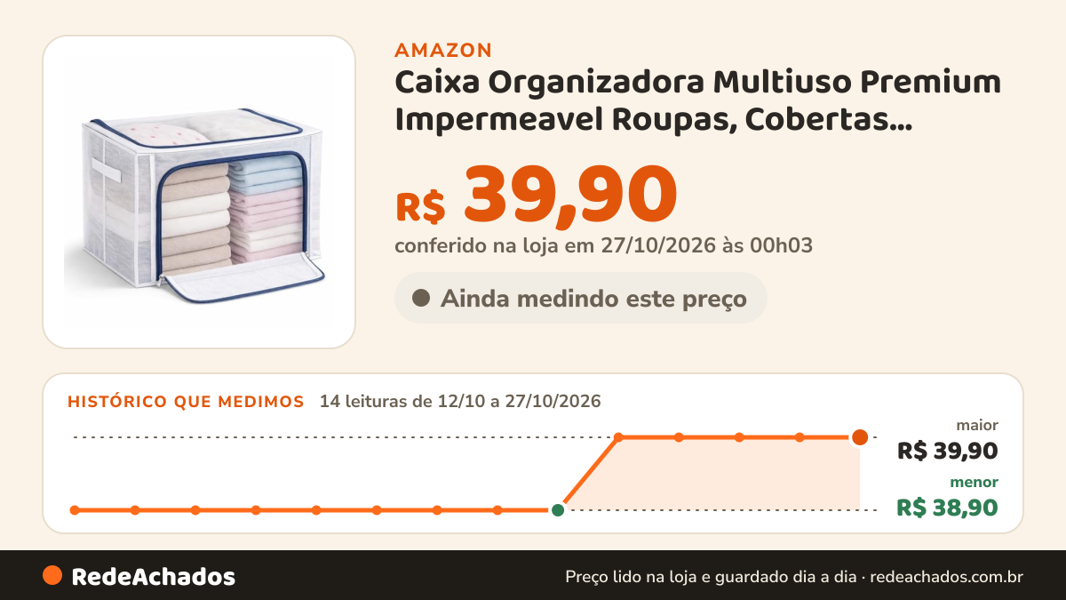 Histórico de preço de Caixa Organizadora Multiuso Premium Impermeavel Roupas, Cobertas, Edredons com Ziper 24… na Amazon: 14 leituras de 12/10/2026 a 27/10/2026, menor R$ 38,90, maior R$ 39,90; R$ 39,90 conferido em 27/10/2026 às 00h03