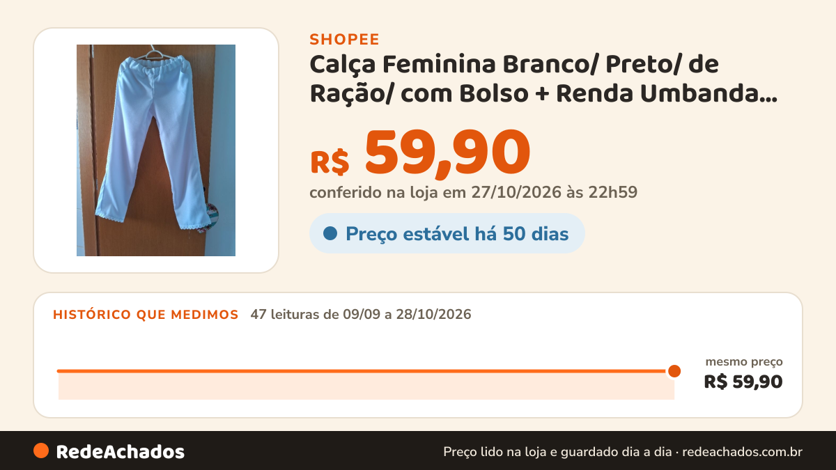 Histórico de preço de Calça Feminina Branco/ Preto/ de Ração/ com Bolso + Renda Umbanda Candomblé Orixas Santo… na Shopee: 46 leituras de 09/09/2026 a 27/10/2026, mesmo preço, R$ 59,90, em todas; R$ 59,90 conferido em 26/10/2026 às 21h38