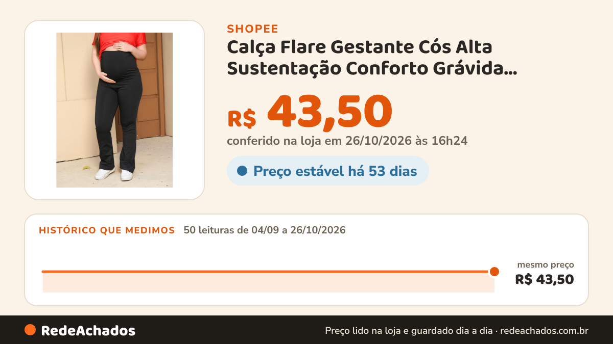 Histórico de preço de Calça Flare Gestante Cós Alta Sustentação Conforto Grávida Maternidade na Shopee: 50 leituras de 04/09/2026 a 26/10/2026, mesmo preço, R$ 43,50, em todas; R$ 43,50 conferido em 26/10/2026 às 16h24