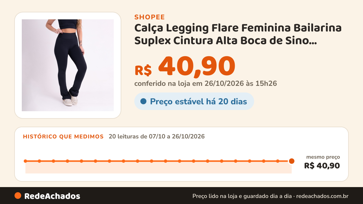Histórico de preço de Calça Legging Flare Feminina Bailarina Suplex Cintura Alta Boca de Sino Calça Leg Promoção… na Shopee: 19 leituras de 07/10/2026 a 25/10/2026, mesmo preço, R$ 40,90, em todas; R$ 40,90 conferido em 25/10/2026 às 09h57