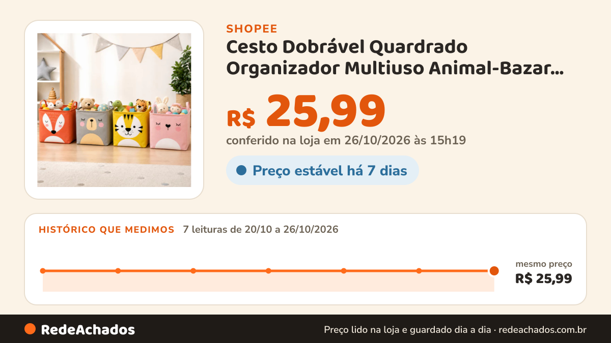 Histórico de preço de Cesto Dobrável Quardrado Organizador Multiuso Animal-Bazar inter na Shopee: 7 leituras de 20/10/2026 a 26/10/2026, mesmo preço, R$ 25,99, em todas; R$ 25,99 conferido em 26/10/2026 às 15h19