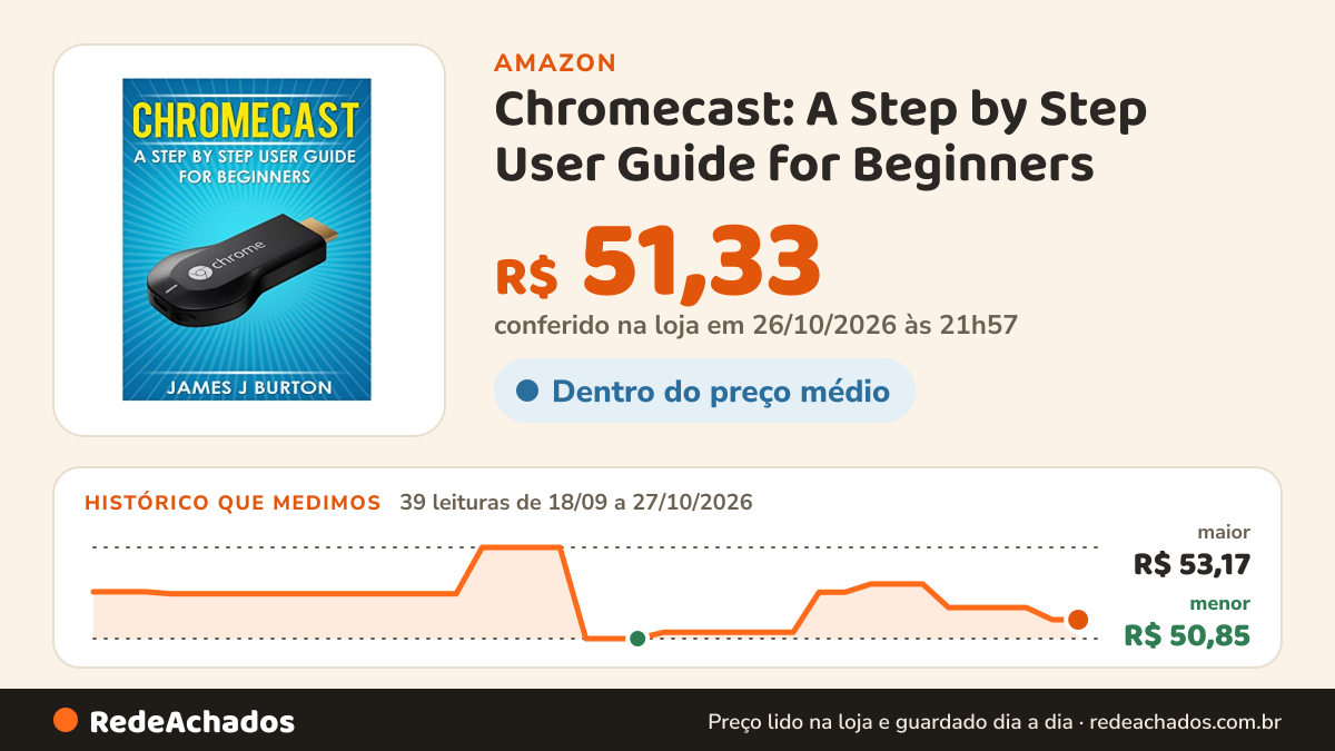 Histórico de preço de Chromecast: A Step by Step User Guide for Beginners na Amazon: 39 leituras de 18/09/2026 a 27/10/2026, menor R$ 50,85, maior R$ 53,17; R$ 51,33 conferido em 26/10/2026 às 21h57