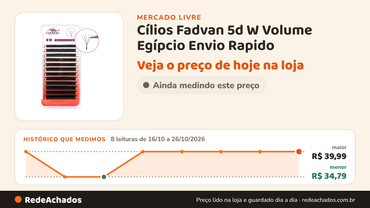 Histórico de preço de Cílios Fadvan 5d W Volume Egípcio Envio Rapido no Mercado Livre: 8 leituras de 16/10/2026 a 26/10/2026, menor R$ 34,79, maior R$ 39,99