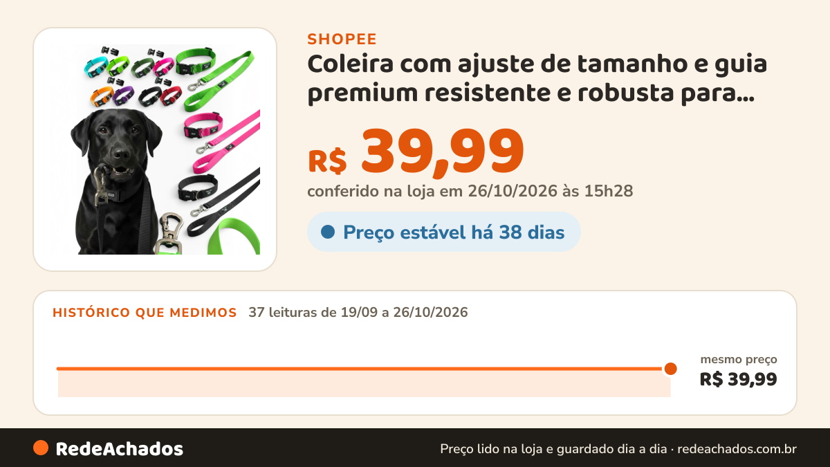 Histórico de preço de Coleira com ajuste de tamanho e guia premium resistente e robusta para cachorro de todos… na Shopee: 37 leituras de 19/09/2026 a 26/10/2026, mesmo preço, R$ 39,99, em todas; R$ 39,99 conferido em 26/10/2026 às 15h28