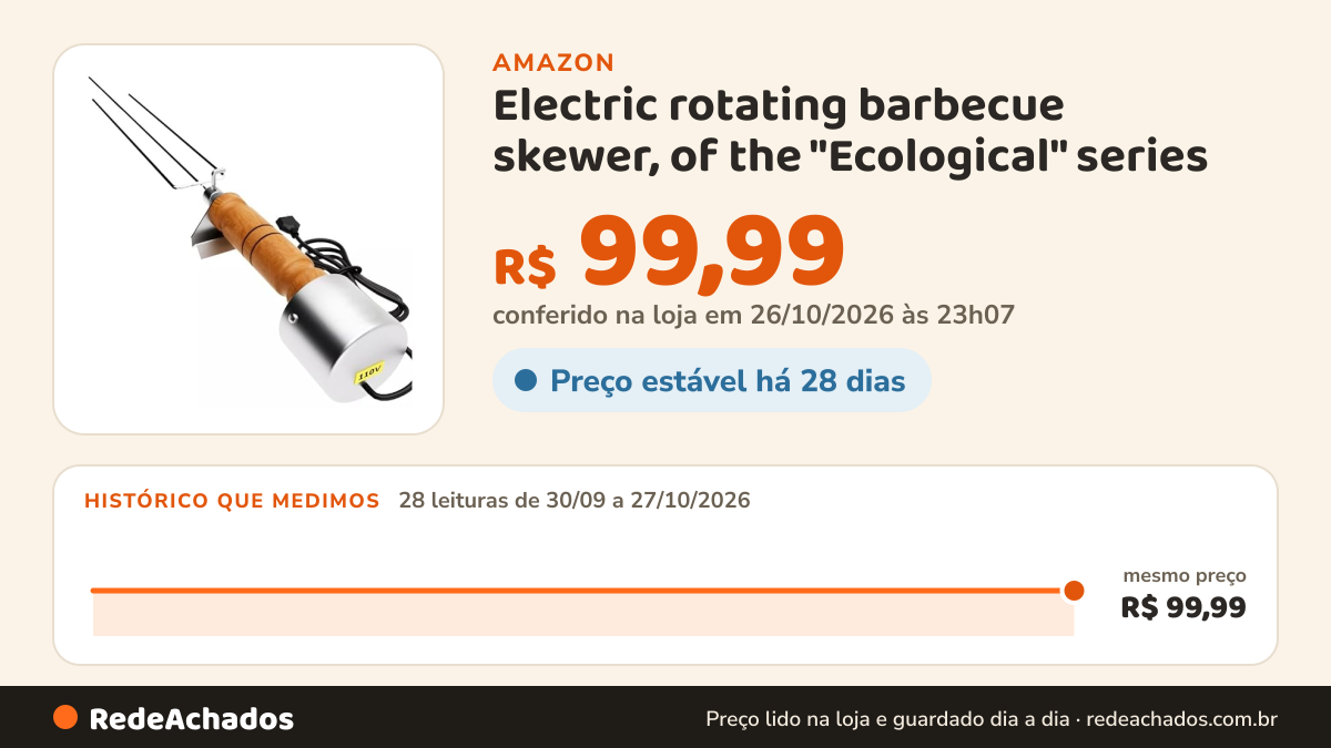 Histórico de preço de Electric rotating barbecue skewer, of the "Ecological" series (110V) na Amazon: 28 leituras de 30/09/2026 a 27/10/2026, mesmo preço, R$ 99,99, em todas; R$ 99,99 conferido em 26/10/2026 às 23h07