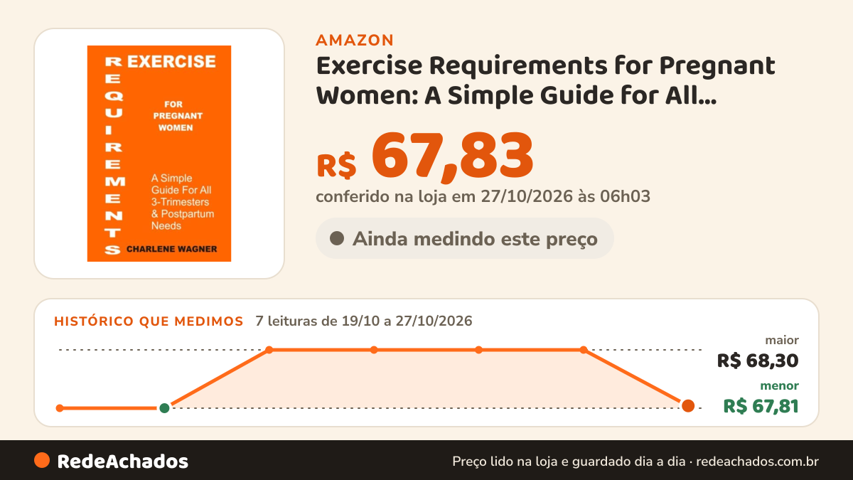 Histórico de preço de Exercise Requirements for Pregnant Women: A Simple Guide for All 3-Trimesters & Postpartum… na Amazon: 7 leituras de 19/10/2026 a 27/10/2026, menor R$ 67,81, maior R$ 68,30; R$ 67,83 conferido em 27/10/2026 às 06h03