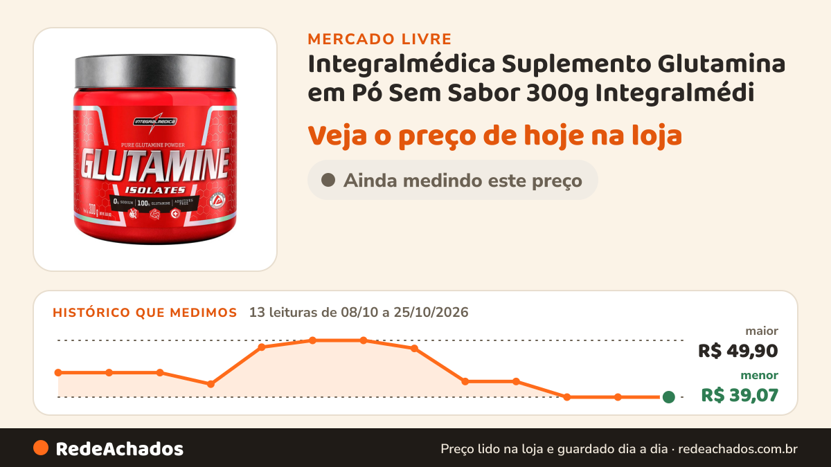 Histórico de preço de Integralmédica Suplemento Glutamina em Pó Sem Sabor 300g Integralmédi no Mercado Livre: 13 leituras de 08/10/2026 a 25/10/2026, menor R$ 39,07, maior R$ 49,90