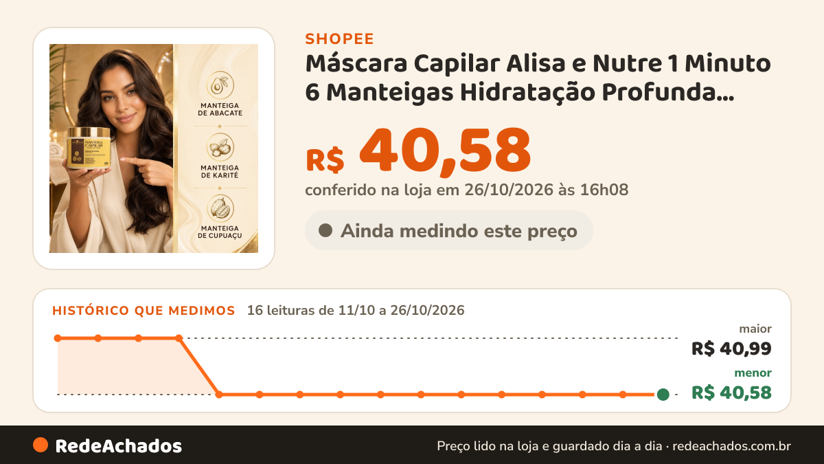 Histórico de preço de Máscara Capilar Alisa e Nutre 1 Minuto 6 Manteigas Hidratação Profunda Anti Frizz Brilho… na Shopee: 15 leituras de 11/10/2026 a 25/10/2026, menor R$ 40,58, maior R$ 40,99; R$ 40,58 conferido em 25/10/2026 às 11h09
