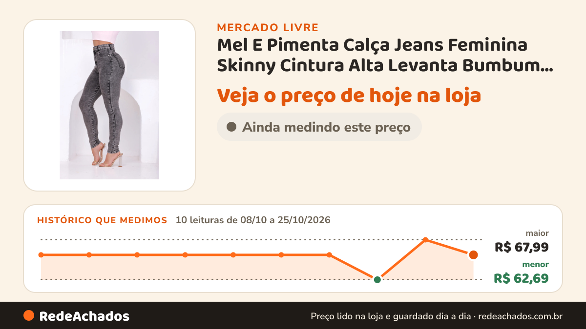 Histórico de preço de Mel E Pimenta Calça Jeans Feminina Skinny Cintura Alta Levanta Bumbum Preto Jeans no Mercado Livre: 10 leituras de 08/10/2026 a 25/10/2026, menor R$ 62,69, maior R$ 67,99