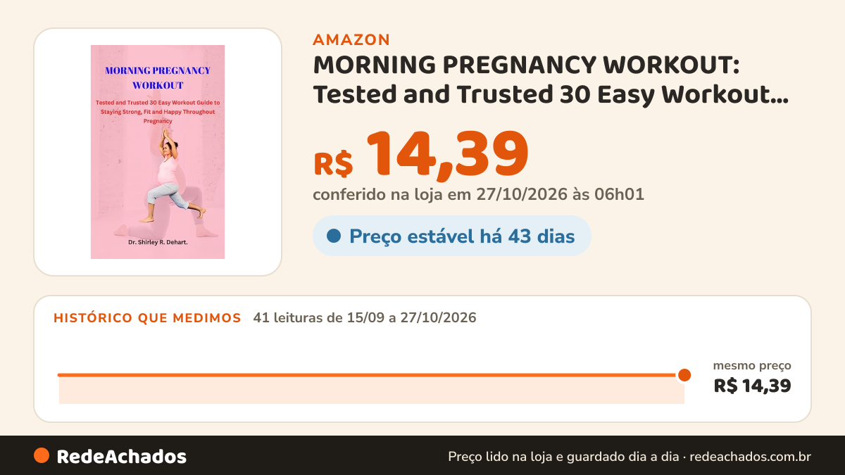 Histórico de preço de MORNING PREGNANCY WORKOUT: Tested and Trusted 30 Easy Workout Guide to Staying Strong, Fit… na Amazon: 41 leituras de 15/09/2026 a 27/10/2026, mesmo preço, R$ 14,39, em todas; R$ 14,39 conferido em 27/10/2026 às 06h01