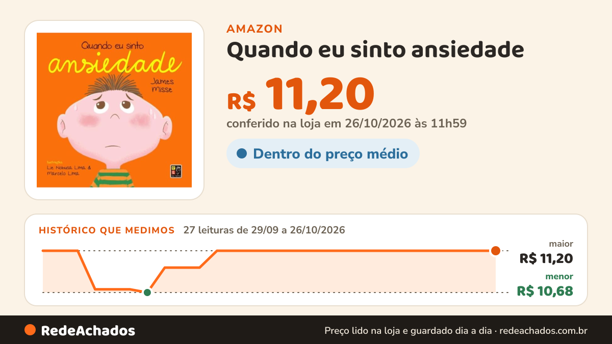 Histórico de preço de Quando eu sinto ansiedade - Coleção sentimentos e emoções - Versão pocket na Amazon: 27 leituras de 29/09/2026 a 26/10/2026, menor R$ 10,68, maior R$ 11,20; R$ 11,20 conferido em 26/10/2026 às 11h59