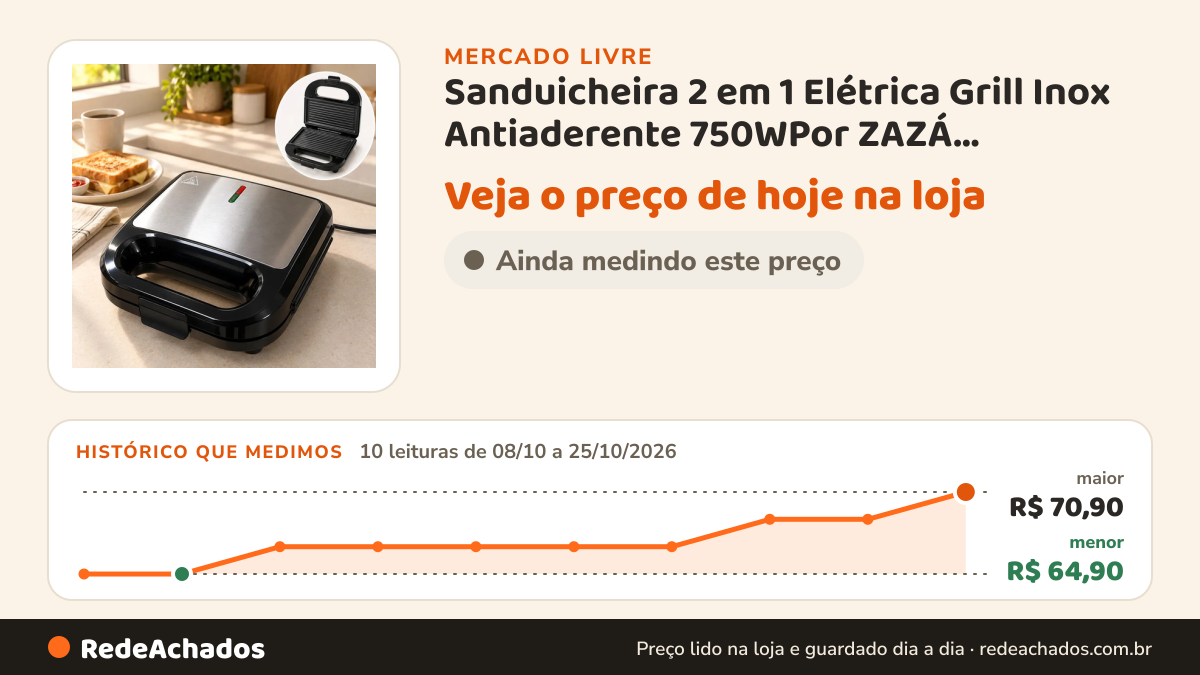 Histórico de preço de Sanduicheira 2 em 1 Elétrica Grill Inox Antiaderente 750WPor ZAZÁ UTILIDADES PAR no Mercado Livre: 10 leituras de 08/10/2026 a 25/10/2026, menor R$ 64,90, maior R$ 70,90