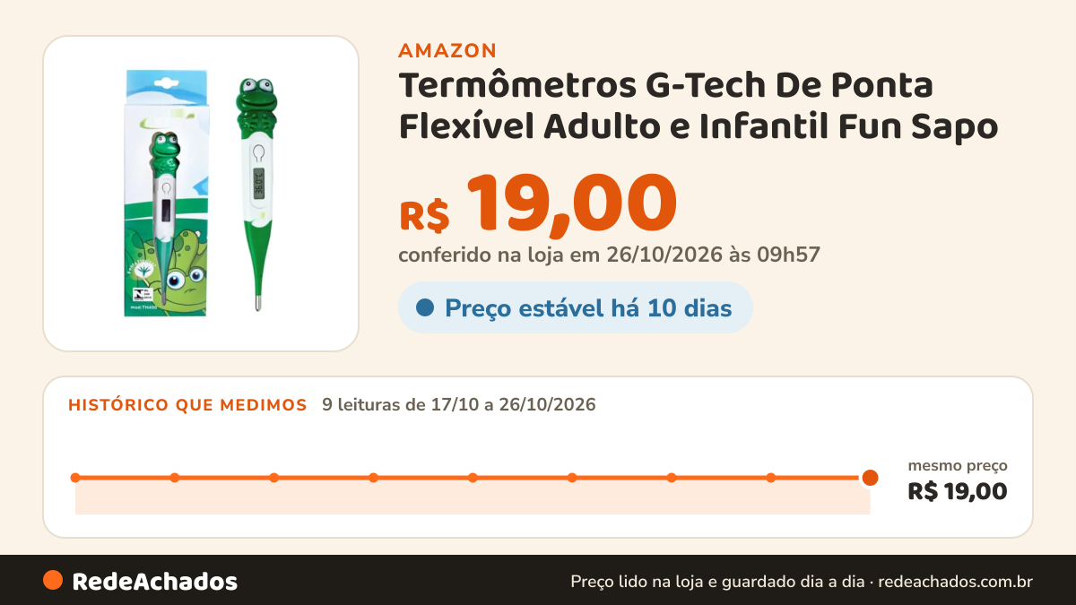 Histórico de preço de Termômetros G-Tech De Ponta Flexível Adulto e Infantil Fun Sapo na Amazon: 8 leituras de 17/10/2026 a 25/10/2026, mesmo preço, R$ 19,00, em todas; R$ 19,00 conferido em 25/10/2026 às 17h59
