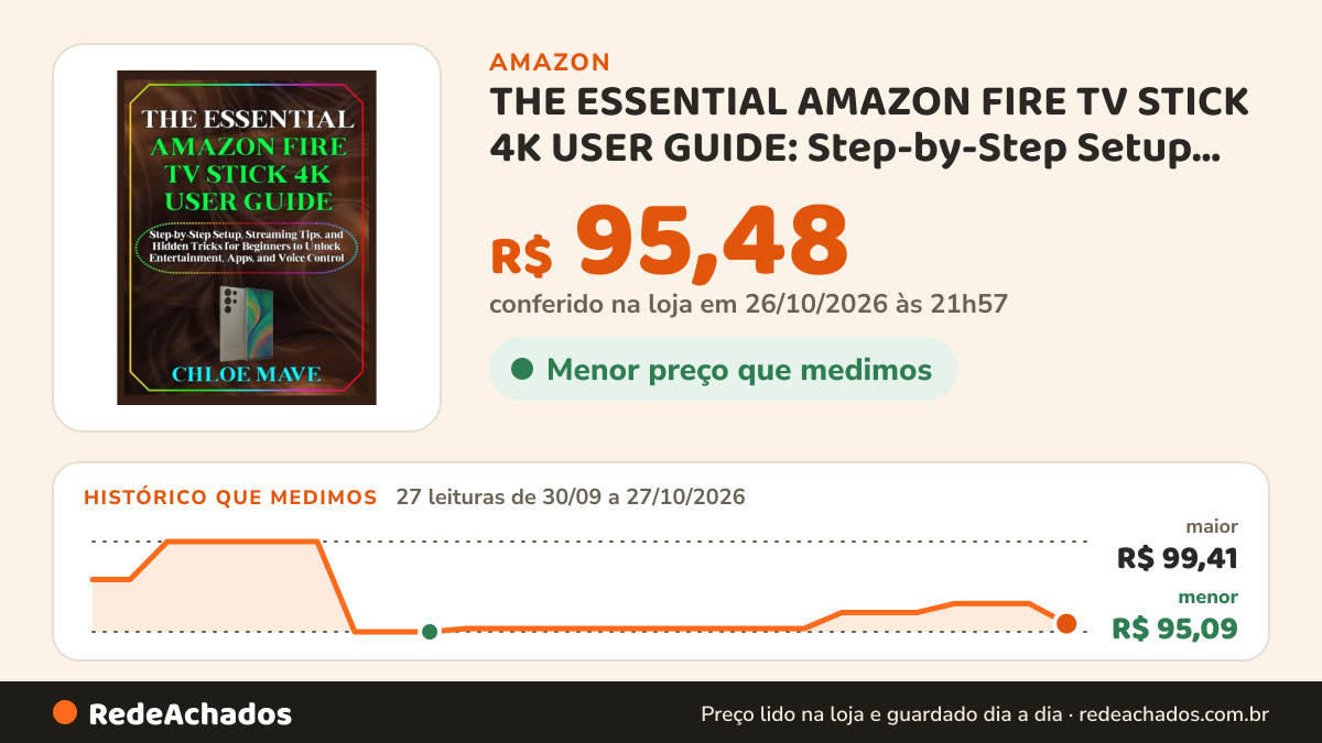 Histórico de preço de THE ESSENTIAL AMAZON FIRE TV STICK 4K USER GUIDE: Step-by-Step Setup, Streaming Tips, and… na Amazon: 27 leituras de 30/09/2026 a 27/10/2026, menor R$ 95,09, maior R$ 99,41; R$ 95,48 conferido em 26/10/2026 às 21h57