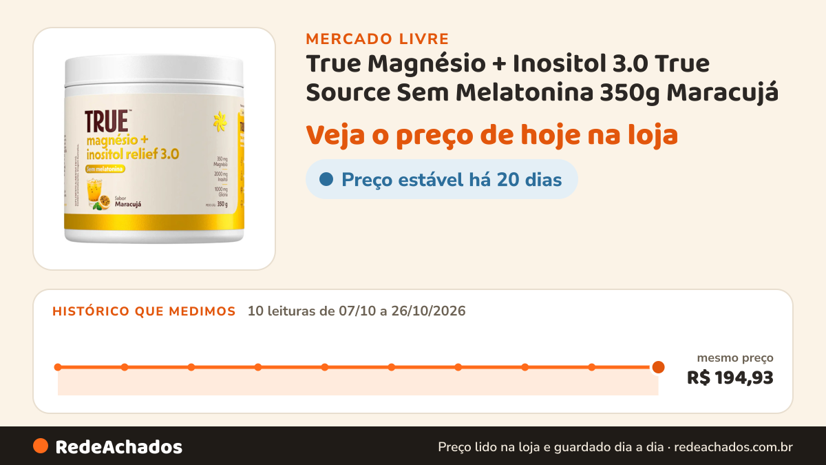 Histórico de preço de True Magnésio + Inositol 3.0 True Source Sem Melatonina 350g Maracujá no Mercado Livre: 10 leituras de 07/10/2026 a 26/10/2026, mesmo preço, R$ 194,93, em todas