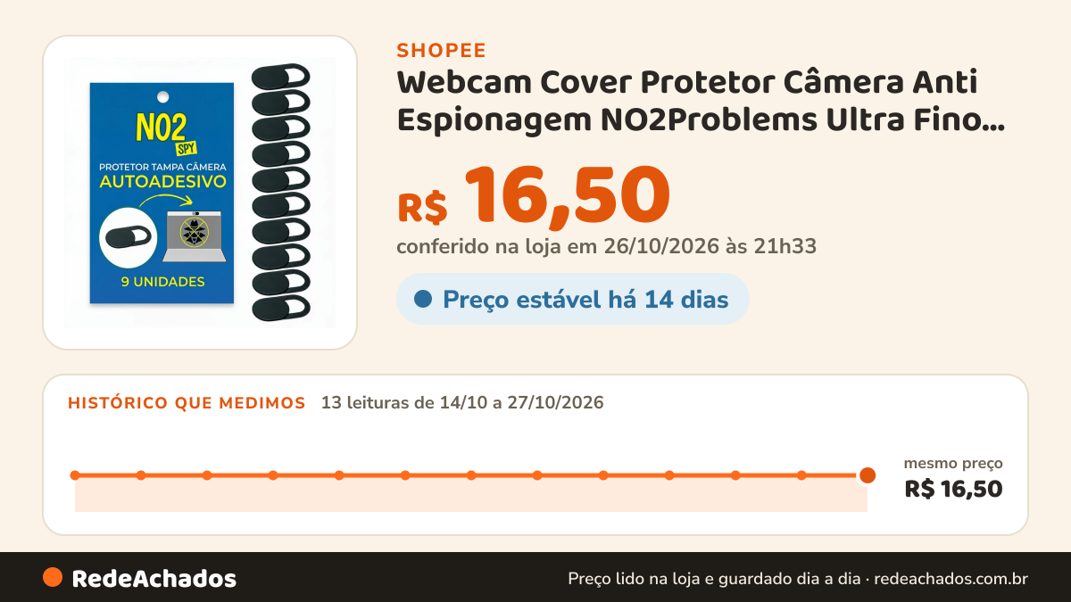 Histórico de preço de Webcam Cover Protetor Câmera Anti Espionagem NO2Problems Ultra Fino Discreto Autoadesivo… na Shopee: 13 leituras de 14/10/2026 a 27/10/2026, mesmo preço, R$ 16,50, em todas; R$ 16,50 conferido em 26/10/2026 às 21h33