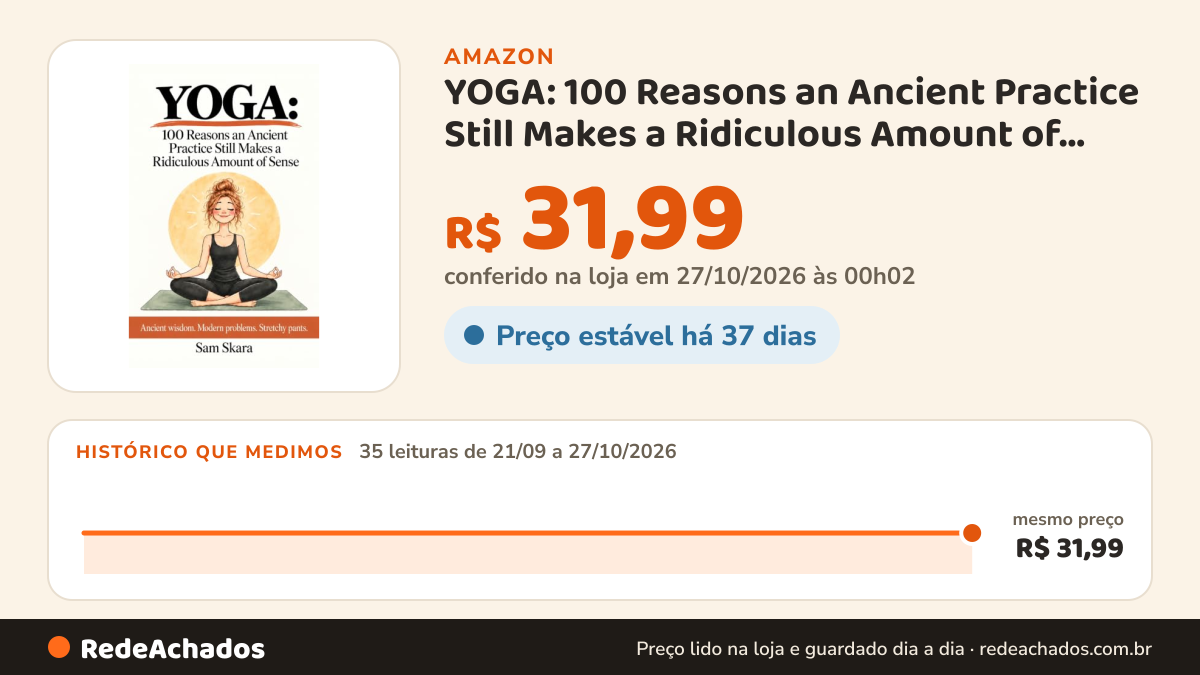 Histórico de preço de YOGA: 100 Reasons an Ancient Practice Still Makes a Ridiculous Amount of Sense: Ancient… na Amazon: 35 leituras de 21/09/2026 a 27/10/2026, mesmo preço, R$ 31,99, em todas; R$ 31,99 conferido em 27/10/2026 às 00h02
