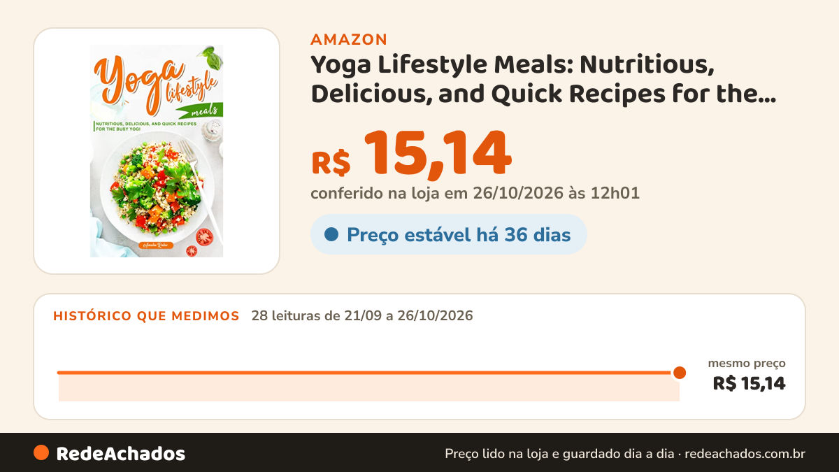 Histórico de preço de Yoga Lifestyle Meals: Nutritious, Delicious, and Quick Recipes for the Busy Yogi (English… na Amazon: 28 leituras de 21/09/2026 a 26/10/2026, mesmo preço, R$ 15,14, em todas; R$ 15,14 conferido em 26/10/2026 às 12h01